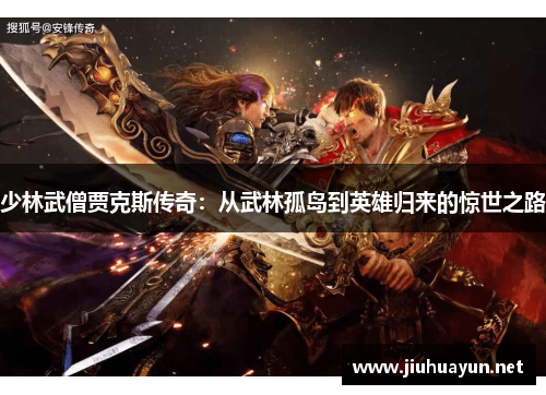 少林武僧贾克斯传奇：从武林孤岛到英雄归来的惊世之路